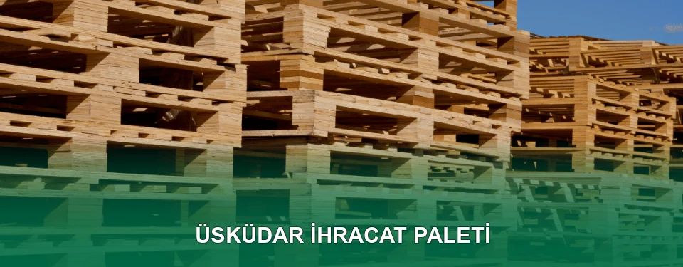 Üsküdar İhracat Paleti İmalatı