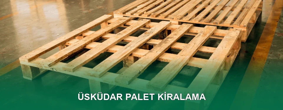 Üsküdar Palet Kiralama Hizmeti